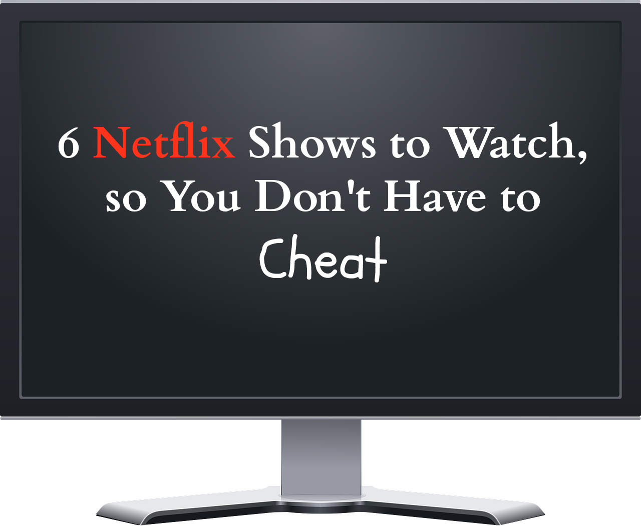 Netflix Shows to Watch so you don't have to Cheat
