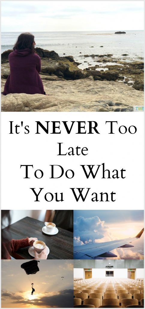 It's Never too late to do what you want